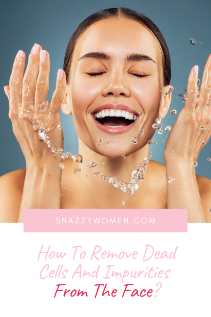 How To Remove Dead Cells And Impurities From The Face Pin